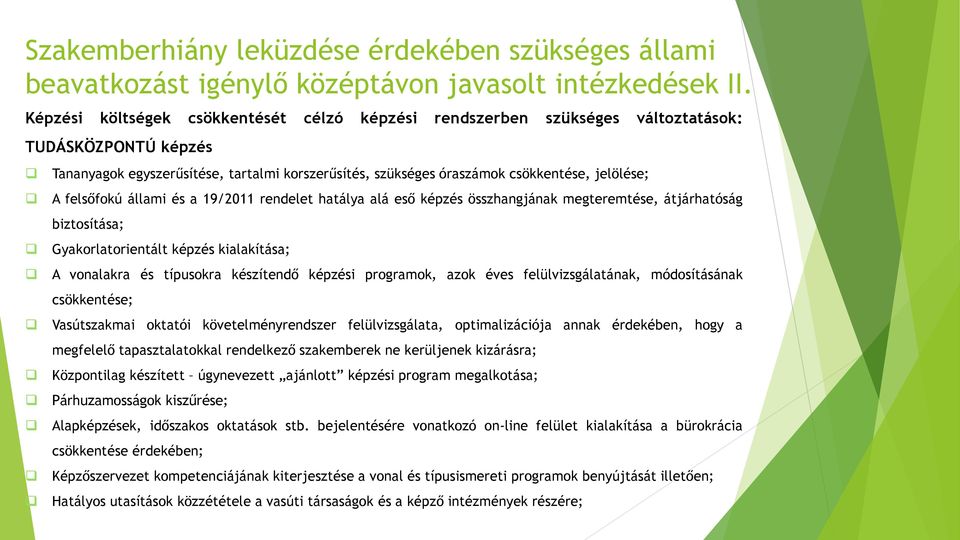 felsőfokú állami és a 19/2011 rendelet hatálya alá eső képzés összhangjának megteremtése, átjárhatóság biztosítása; Gyakorlatorientált képzés kialakítása; A vonalakra és típusokra készítendő képzési