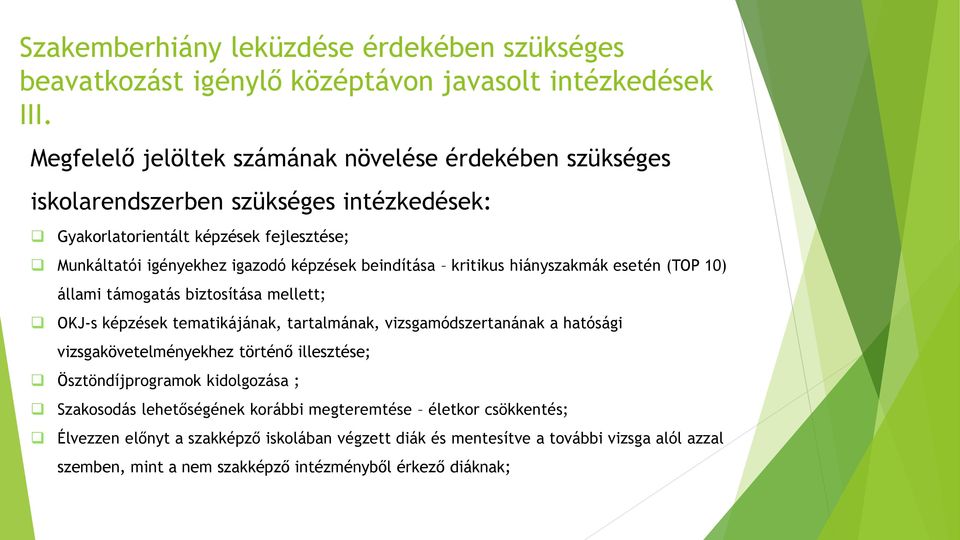beindítása kritikus hiányszakmák esetén (TOP 10) állami támogatás biztosítása mellett; OKJ-s képzések tematikájának, tartalmának, vizsgamódszertanának a hatósági vizsgakövetelményekhez