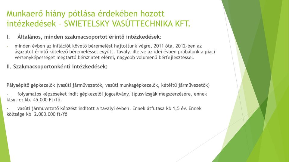 Tavaly, illetve az idei évben próbálunk a piaci versenyképességet megtartó bérszintet elérni, nagyobb volumenű bérfejlesztéssel. II.