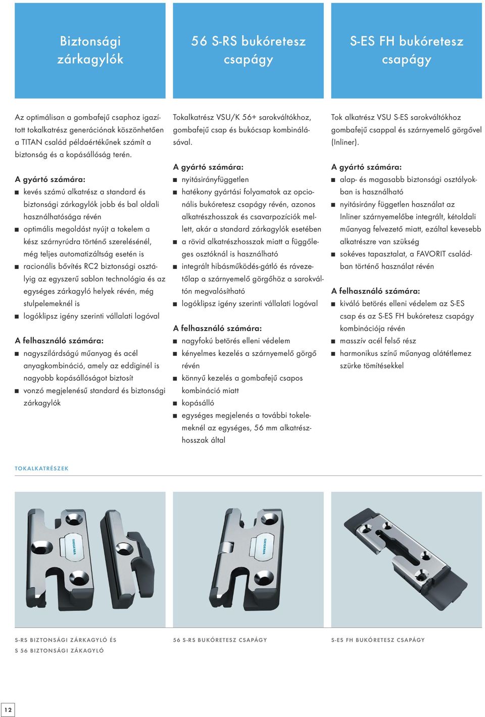 kevés számú alkatrész a standard és biztonsági zárkagylók jobb és bal oldali használhatósága révén optimális megoldást nyújt a tokelem a kész szárnyrúdra történő szerelésénél, még teljes