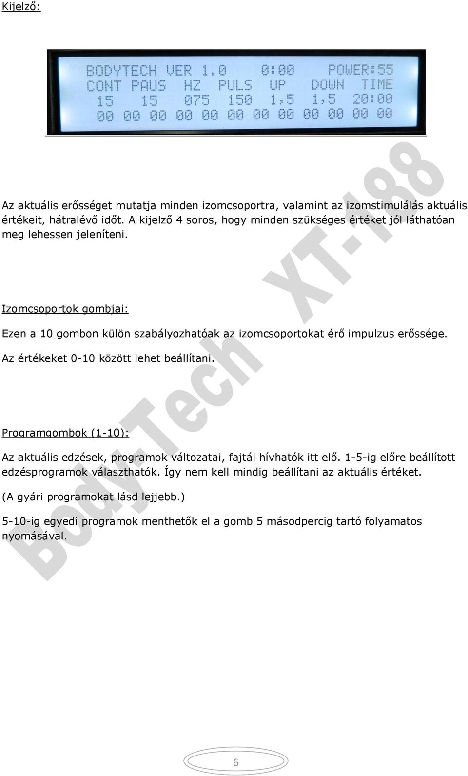 Izomcsoportok gombjai: Ezen a 10 gombon külön szabályozhatóak az izomcsoportokat érő impulzus erőssége. Az értékeket 0-10 között lehet beállítani.