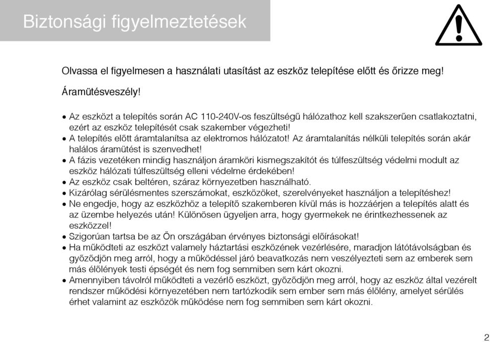 A telepítés előtt áramtalanítsa az elektromos hálózatot! Az áramtalanítás nélküli telepítés során akár halálos áramütést is szenvedhet!