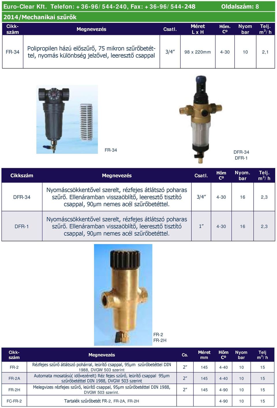 bar m 3 /h DFR-34 Nyomáscsökkentővel szerelt, rézfejes átlátszó poharas szűrő. Ellenáramban visszaöblítő, leeresztő tisztító csappal, 90µm nemes acél szűrőbetéttel.