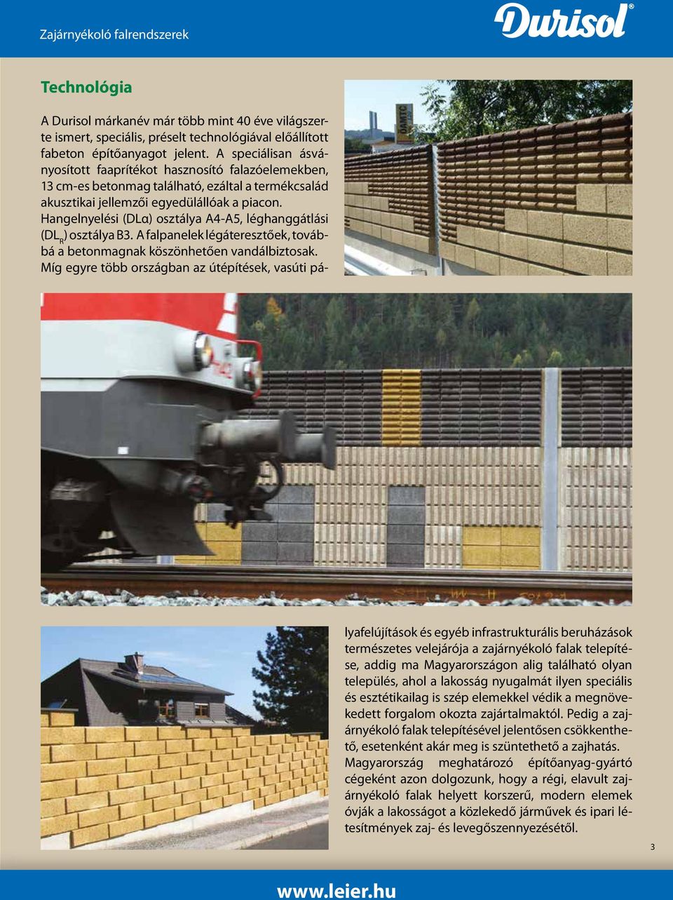 Hangelnyelési (DLα) osztálya A4-A5, léghanggátlási (DL R ) osztálya B3. A falpanelek légáteresztőek, továbbá a betonmagnak köszönhetően vandálbiztosak.