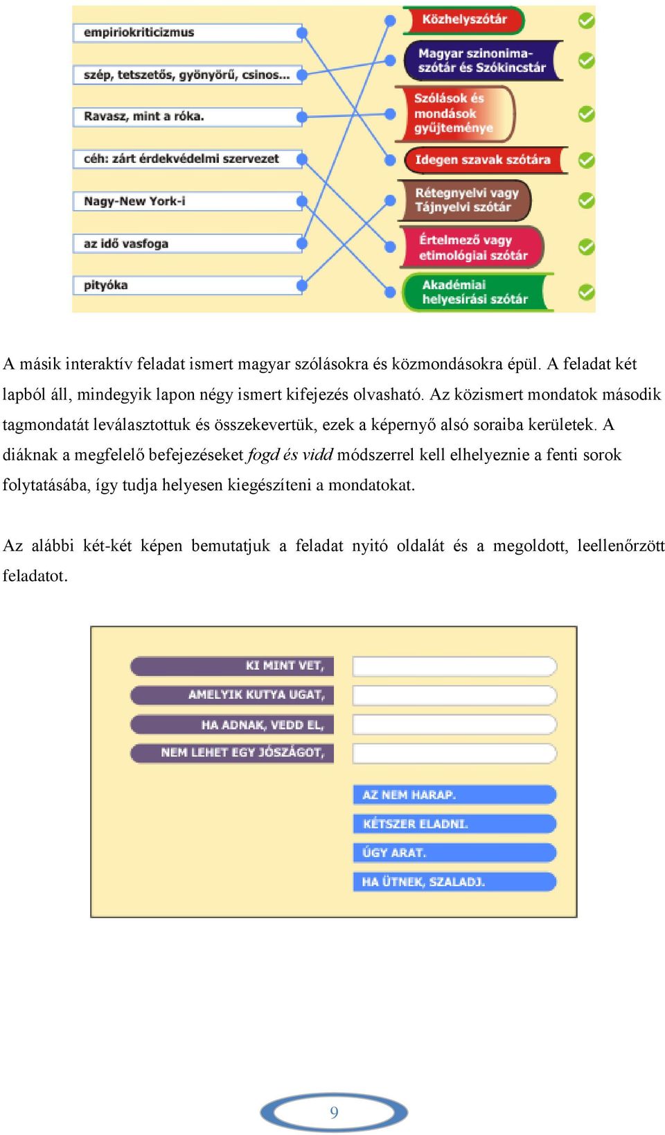 Az közismert mondatok második tagmondatát leválasztottuk és összekevertük, ezek a képernyő alsó soraiba kerületek.