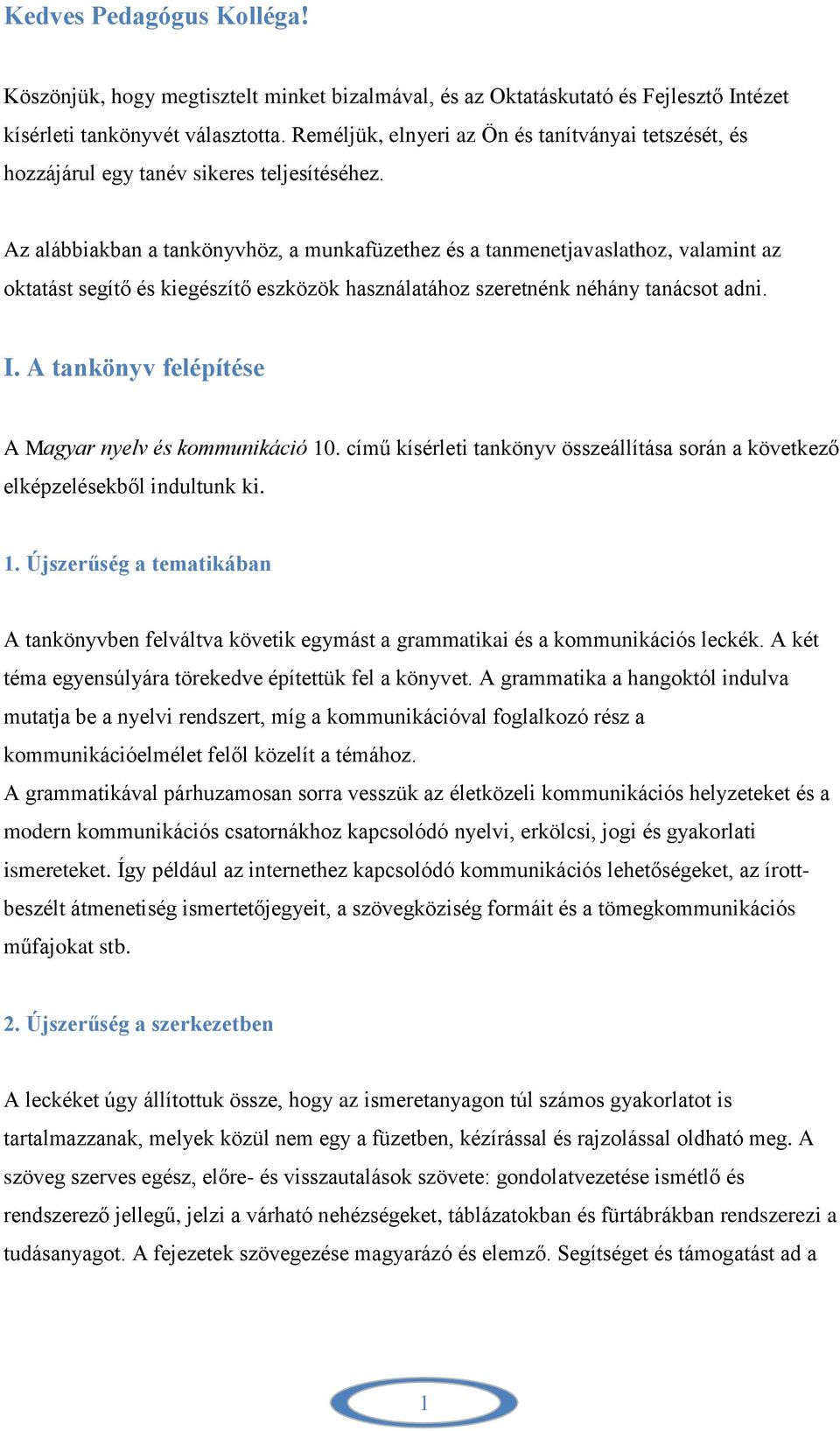 Az alábbiakban a tankönyvhöz, a munkafüzethez és a tanmenetjavaslathoz, valamint az oktatást segítő és kiegészítő eszközök használatához szeretnénk néhány tanácsot adni. I.