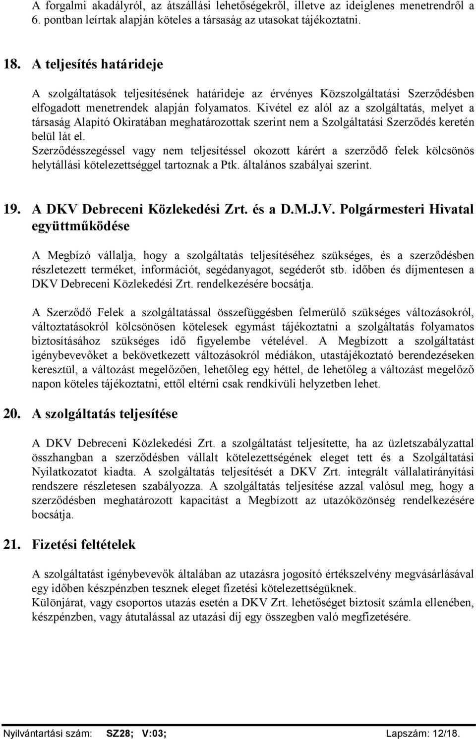 Kivétel ez alól az a szolgáltatás, melyet a társaság Alapító Okiratában meghatározottak szerint nem a Szolgáltatási Szerződés keretén belül lát el.