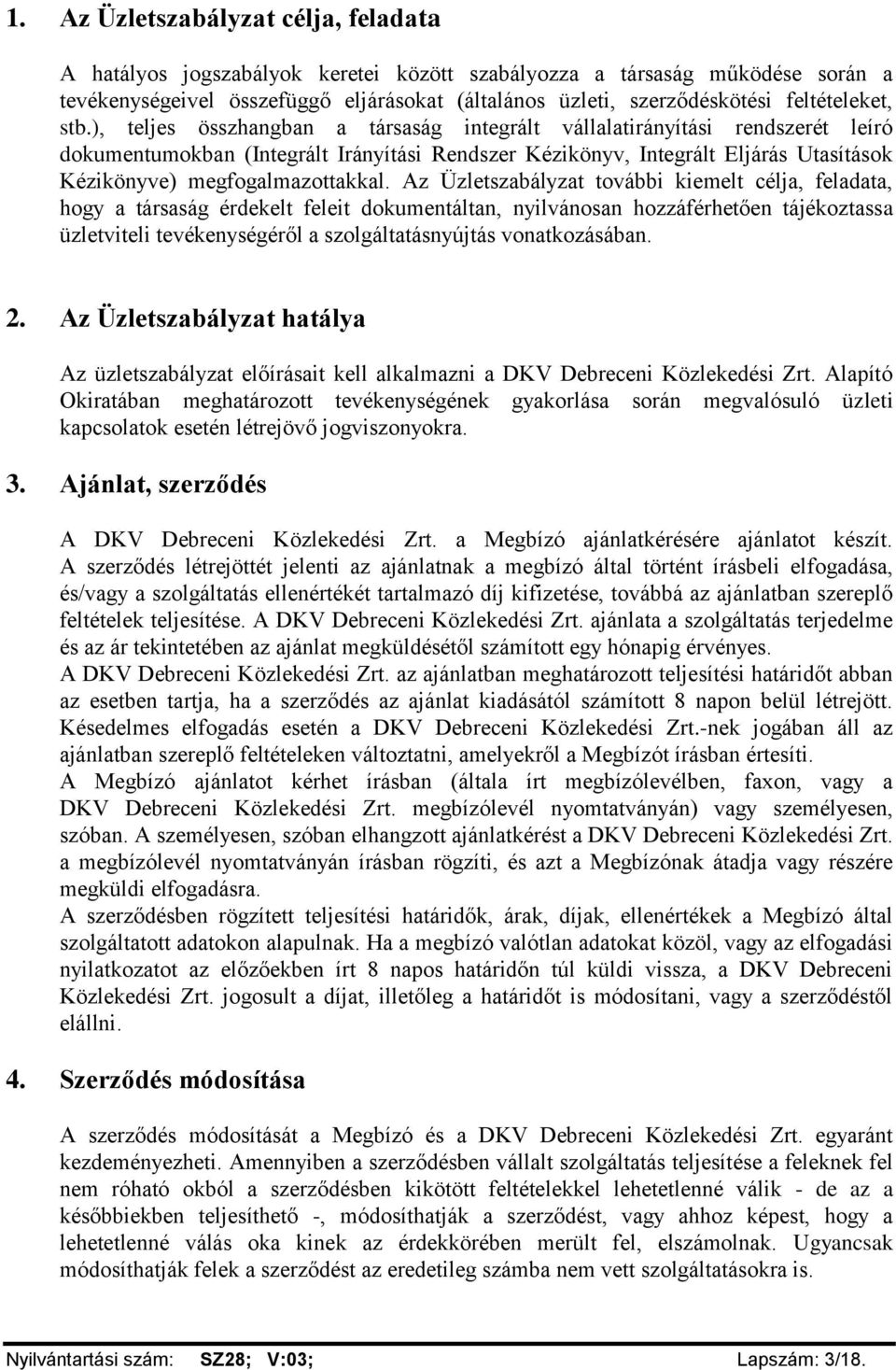 ), teljes összhangban a társaság integrált vállalatirányítási rendszerét leíró dokumentumokban (Integrált Irányítási Rendszer Kézikönyv, Integrált Eljárás Utasítások Kézikönyve) megfogalmazottakkal.