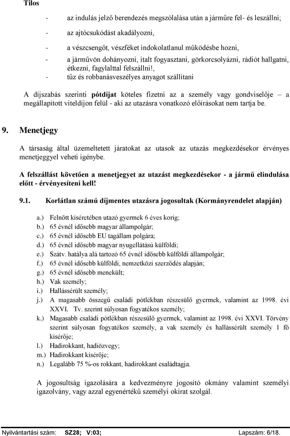 , - tűz és robbanásveszélyes anyagot szállítani A díjszabás szerinti pótdíjat köteles fizetni az a személy vagy gondviselője a megállapított viteldíjon felül - aki az utazásra vonatkozó előírásokat