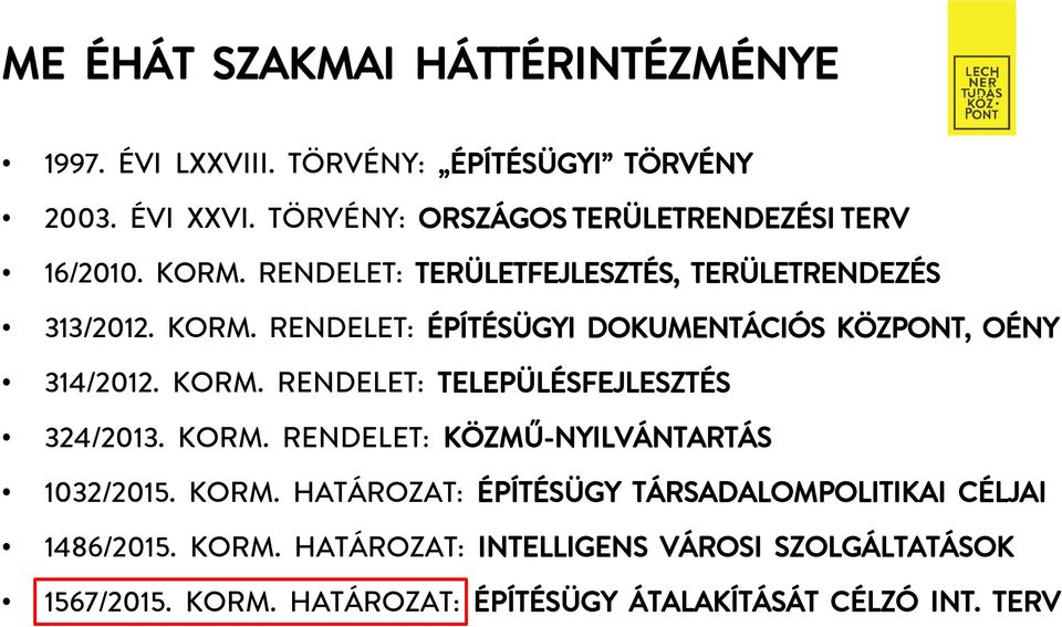 KORM. RENDELET: TELEPÜLÉSFEJLESZTÉS 324/2013. KORM. RENDELET: KÖZMŰ-NYILVÁNTARTÁS 1032/2015. KORM. HATÁROZAT: ÉPÍTÉSÜGY TÁRSADALOMPOLITIKAI CÉLJAI 1486/2015.