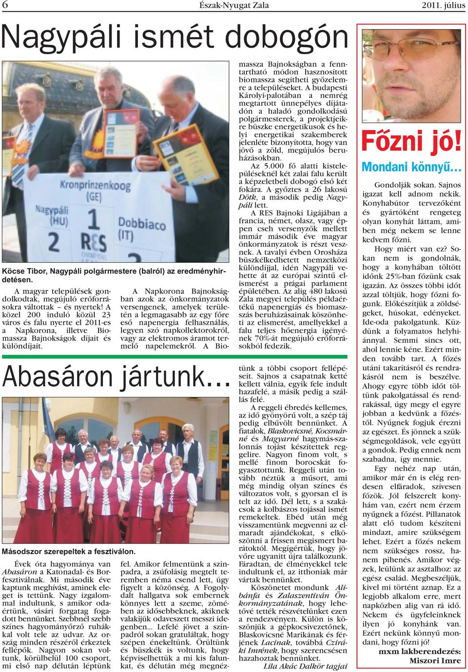 A közel 200 induló közül 23 város és falu nyerte el 2011-es a Napkorona, illetve Biomassza Bajnokságok díjait és különdíjait. Abasáron jártunk Másodszor szerepeltek a fesztiválon.