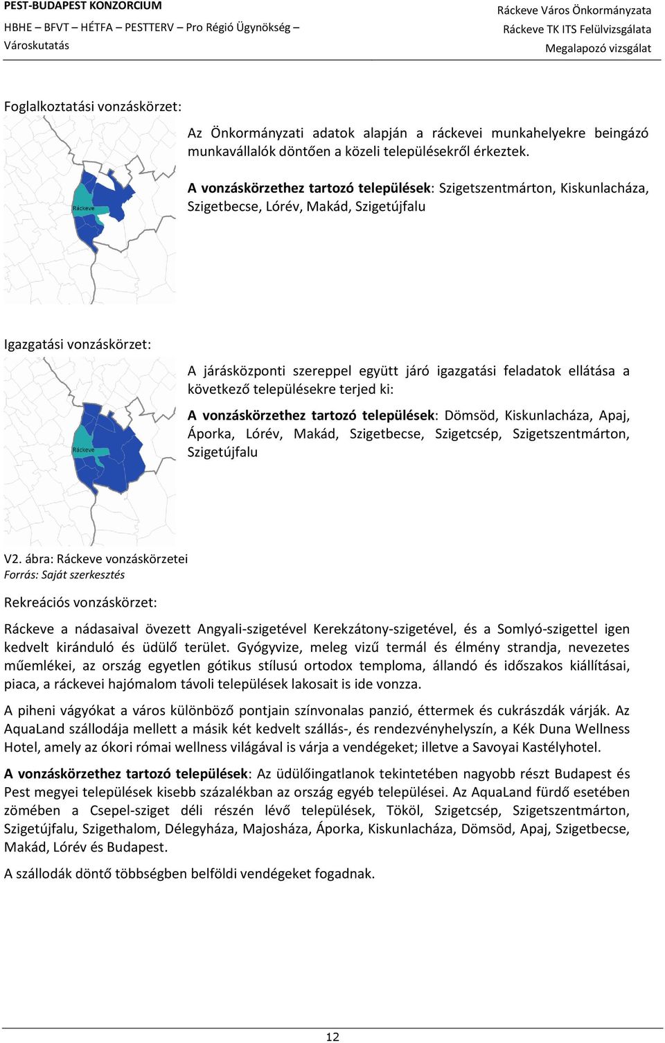 ellátása a következő településekre terjed ki: A vonzáskörzethez tartozó települések: Dömsöd, Kiskunlacháza, Apaj, Áporka, Lórév, Makád, Szigetbecse, Szigetcsép, Szigetszentmárton, Szigetújfalu V2.