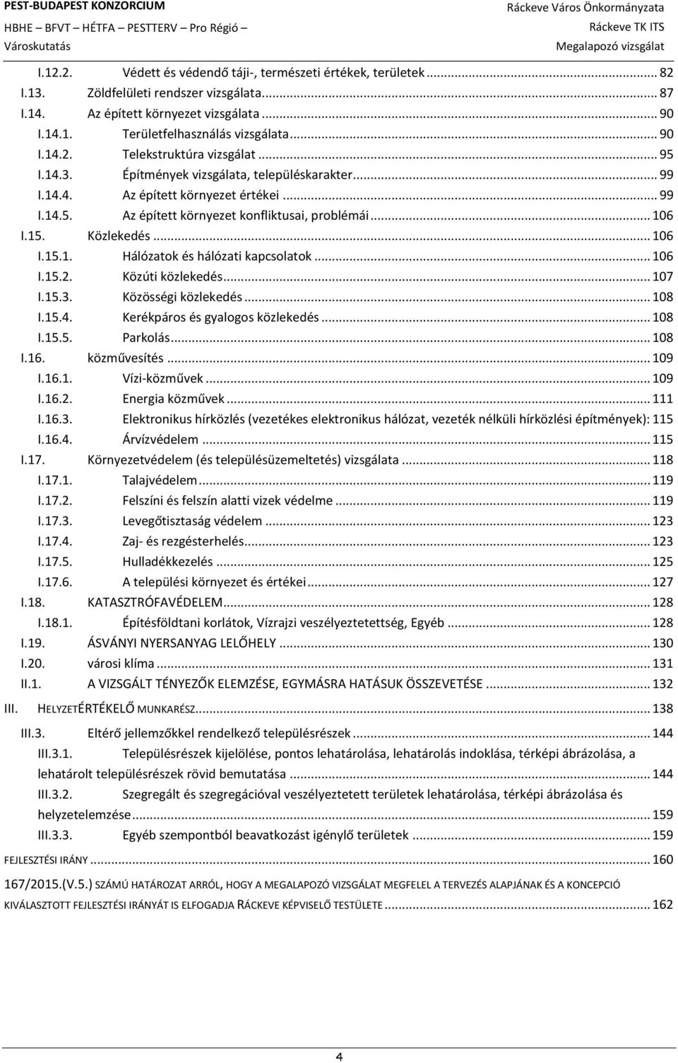 .. 99 I.14.5. Az épített környezet konfliktusai, problémái... 106 I.15. Közlekedés... 106 I.15.1. Hálózatok és hálózati kapcsolatok... 106 I.15.2. Közúti közlekedés... 107 I.15.3.