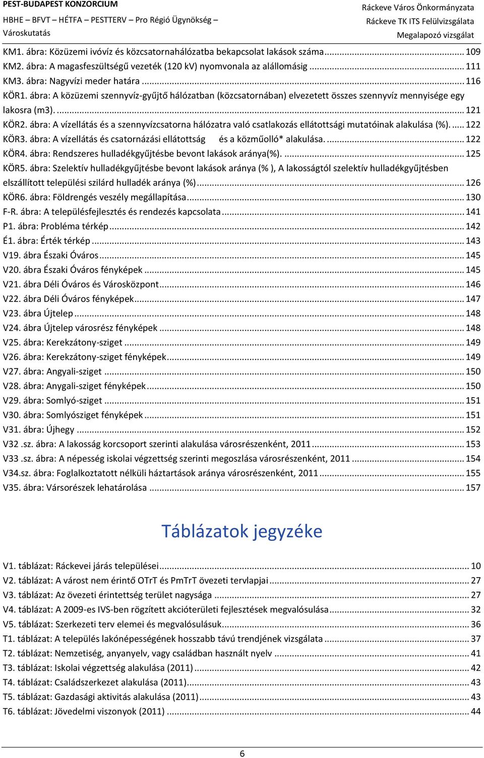 ábra: A vízellátás és a szennyvízcsatorna hálózatra való csatlakozás ellátottsági mutatóinak alakulása (%)... 122 KÖR3. ábra: A vízellátás és csatornázási ellátottság és a közműolló* alakulása.