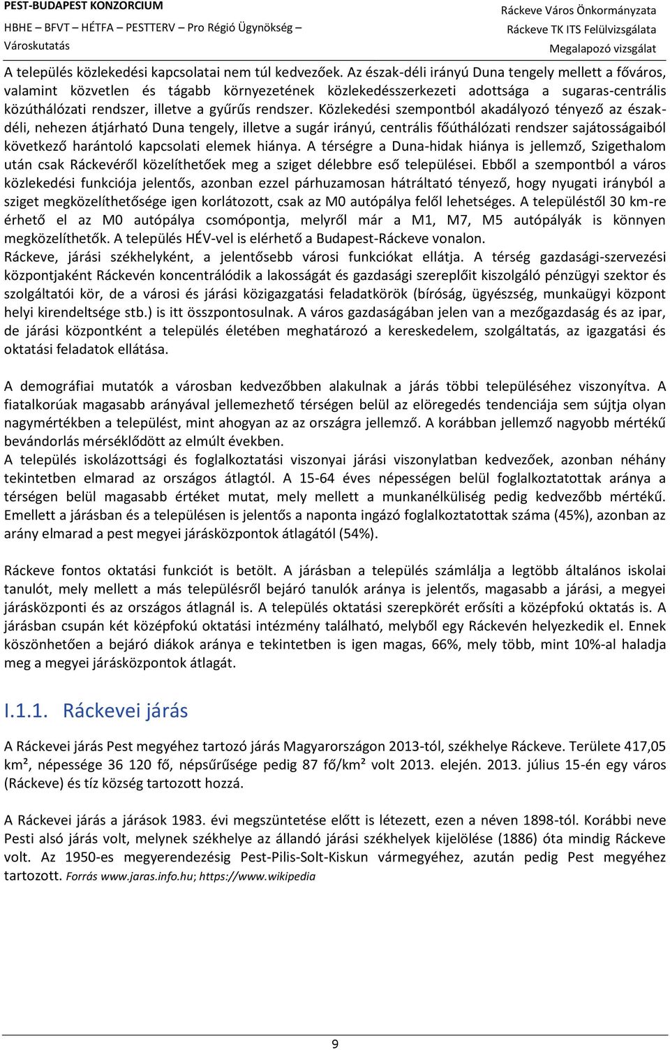 Közlekedési szempontból akadályozó tényező az északdéli, nehezen átjárható Duna tengely, illetve a sugár irányú, centrális főúthálózati rendszer sajátosságaiból következő harántoló kapcsolati elemek