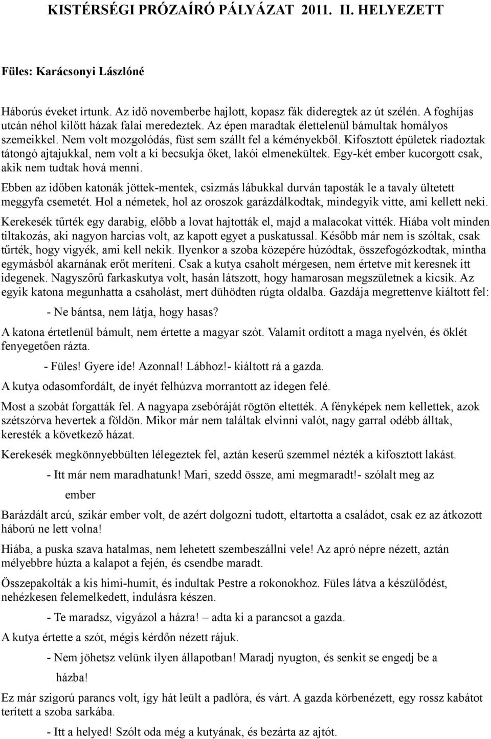 Kifosztott épületek riadoztak tátongó ajtajukkal, nem volt a ki becsukja őket, lakói elmenekültek. Egy-két ember kucorgott csak, akik nem tudtak hová menni.