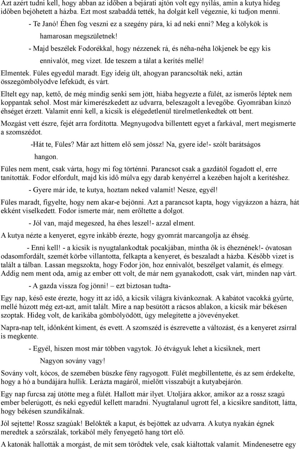 - Majd beszélek Fodorékkal, hogy nézzenek rá, és néha-néha lökjenek be egy kis ennivalót, meg vizet. Ide teszem a tálat a kerítés mellé! Elmentek. Füles egyedül maradt.