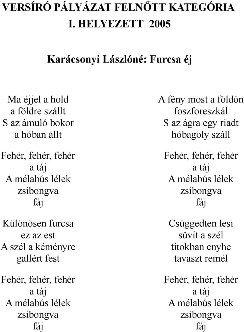 mélabús lélek zsibongva fáj Különösen furcsa ez az est A szél a kéményre gallért fest Fehér, fehér, fehér a táj A mélabús lélek zsibongva