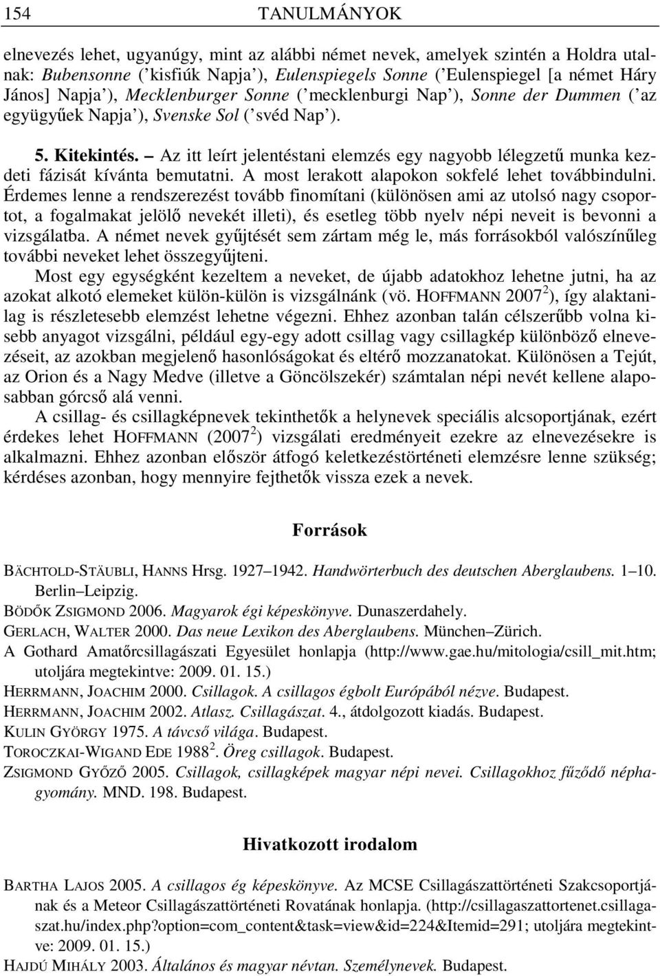 Az itt leírt jelentéstani elemzés egy nagyobb lélegzető munka kezdeti fázisát kívánta bemutatni. A most lerakott alapokon sokfelé lehet továbbindulni.