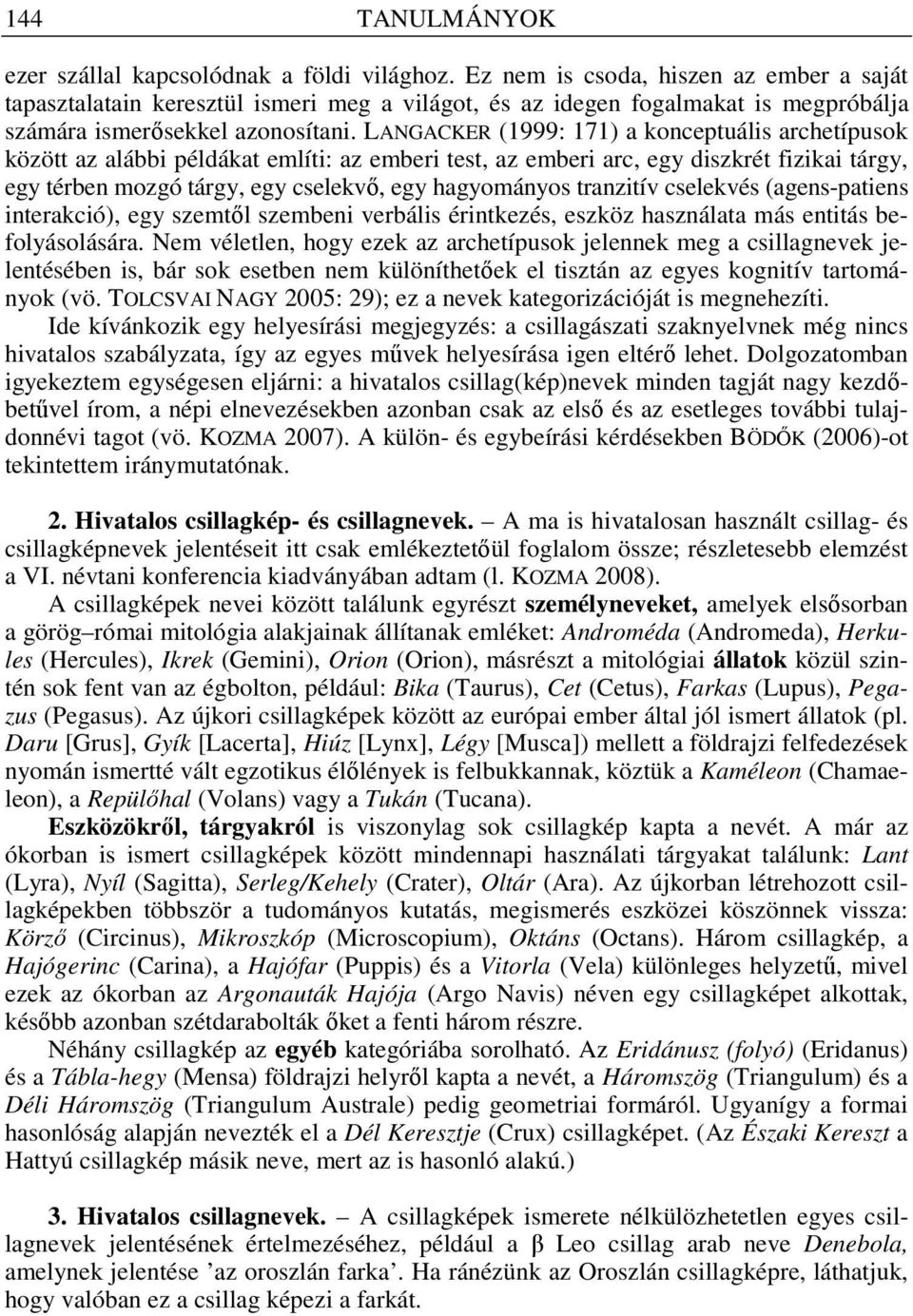 LANGACKER (1999: 171) a konceptuális archetípusok között az alábbi példákat említi: az emberi test, az emberi arc, egy diszkrét fizikai tárgy, egy térben mozgó tárgy, egy cselekvı, egy hagyományos