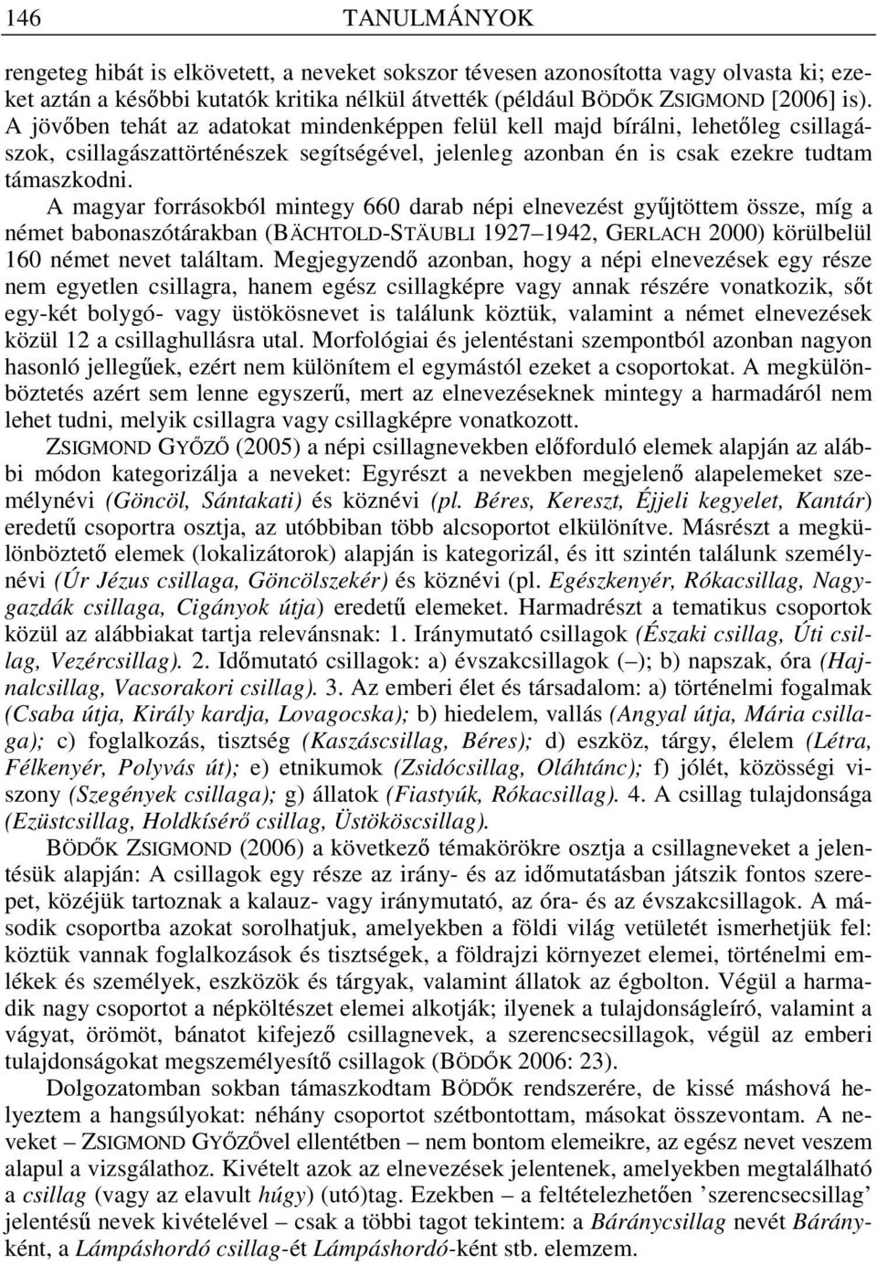 A magyar forrásokból mintegy 660 darab népi elnevezést győjtöttem össze, míg a német babonaszótárakban (BÄCHTOLD-STÄUBLI 1927 1942, GERLACH 2000) körülbelül 160 német nevet találtam.