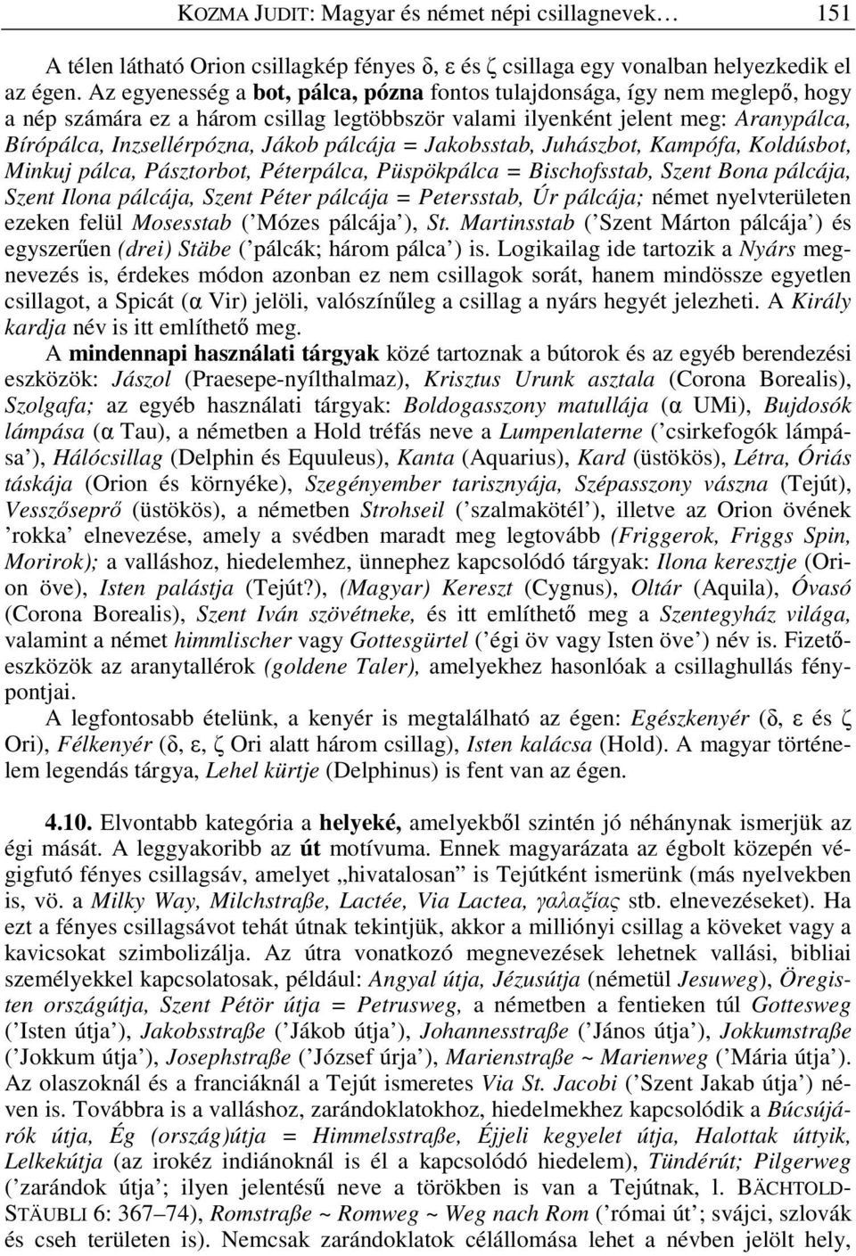 pálcája = Jakobsstab, Juhászbot, Kampófa, Koldúsbot, Minkuj pálca, Pásztorbot, Péterpálca, Püspökpálca = Bischofsstab, Szent Bona pálcája, Szent Ilona pálcája, Szent Péter pálcája = Petersstab, Úr