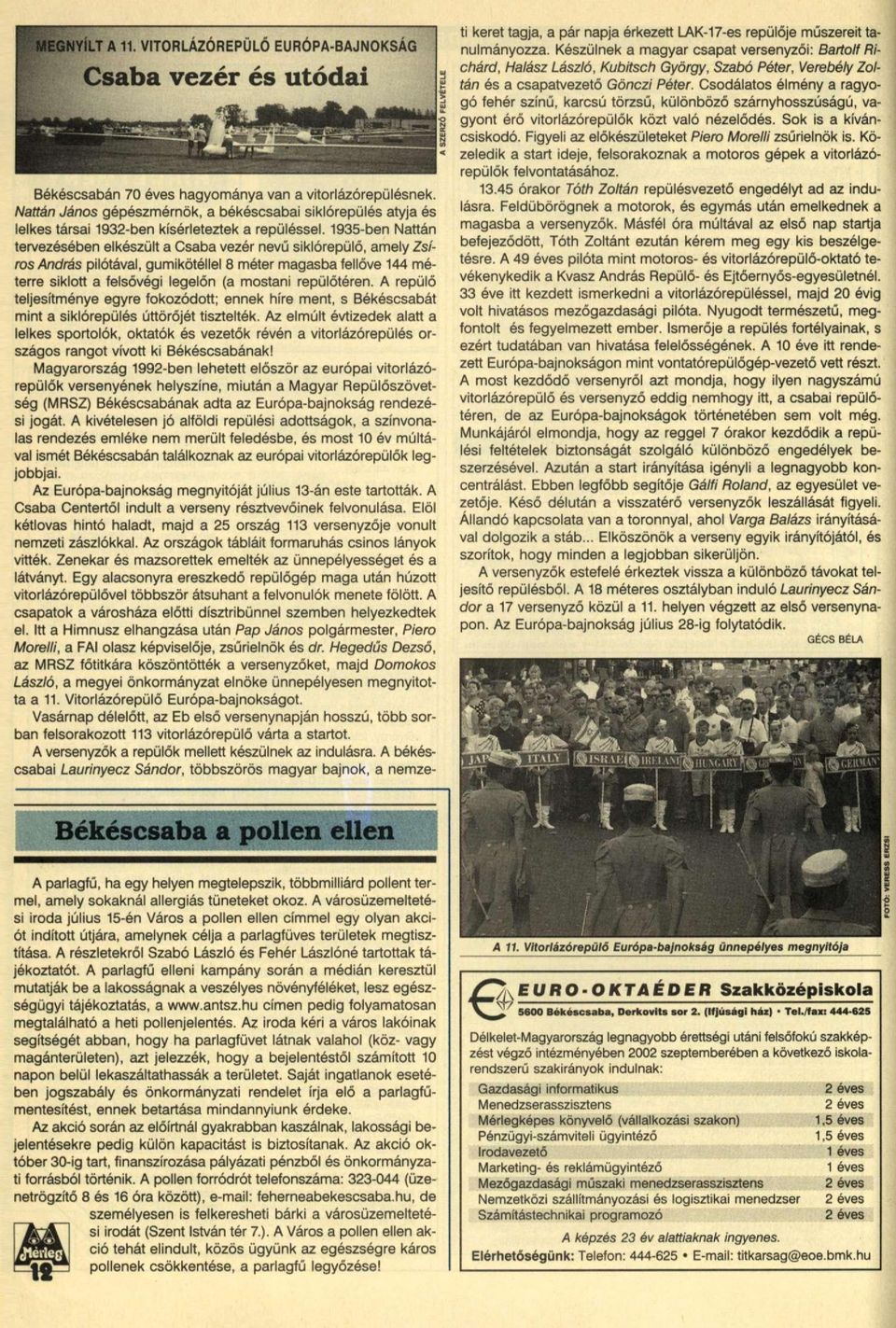 1935-ben Nattán tervezésében elkészült a Csaba vezér nevű siklórepülő, amely Zsíros András pilótával, gumikötéllel 8 méter magasba fellőve 144 méterre siklott a felsővégi legelőn (a mostani