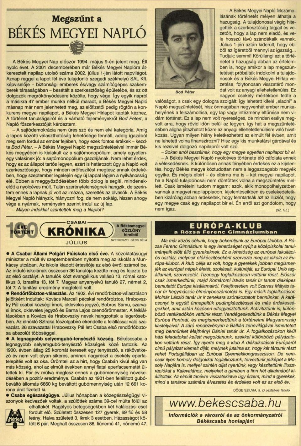 képviselője - biztonsági emberek és/vagy számítógépes szakemberek társaságában - besétált a szerkesztőség épületébe, és az ott dolgozók megrökönyödésére közölte, hogy vége.