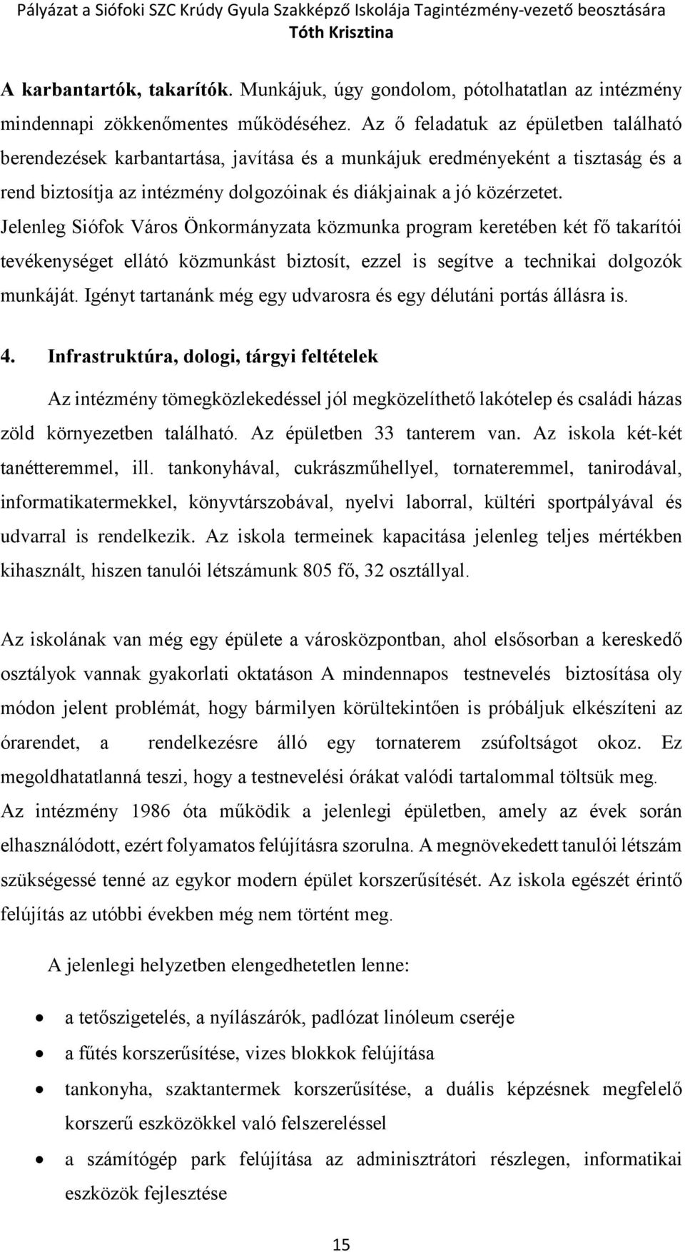 Jelenleg Siófok Város Önkormányzata közmunka program keretében két fő takarítói tevékenységet ellátó közmunkást biztosít, ezzel is segítve a technikai dolgozók munkáját.