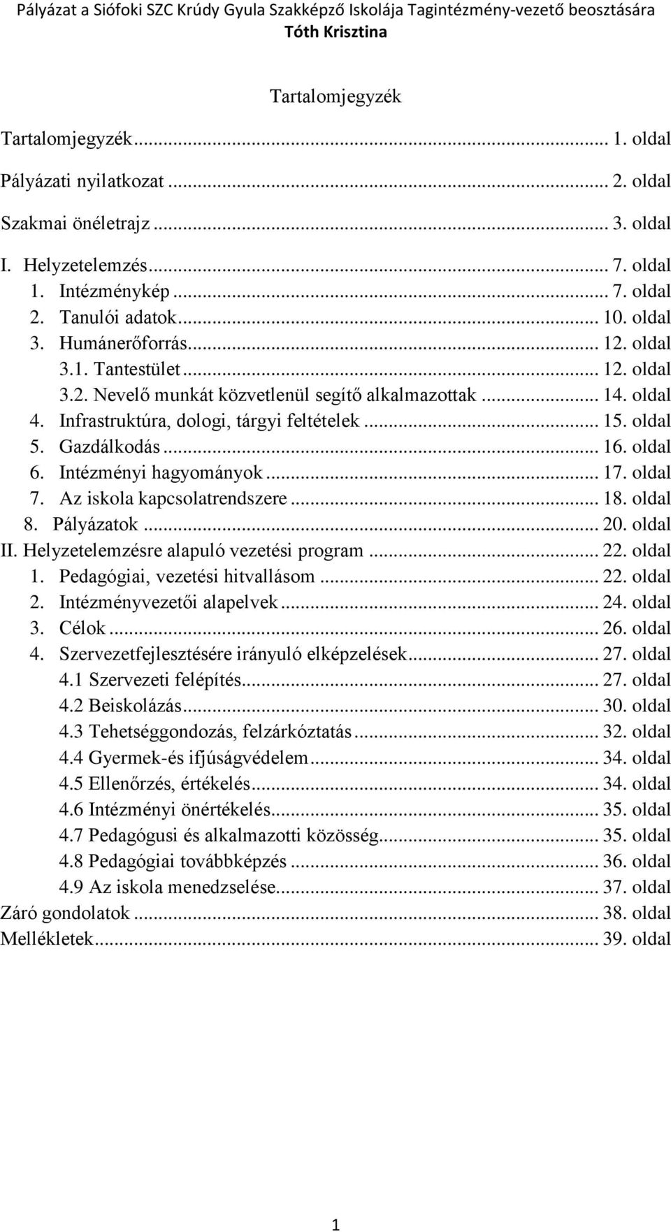 oldal 6. Intézményi hagyományok... 17. oldal 7. Az iskola kapcsolatrendszere... 18. oldal 8. Pályázatok... 20. oldal II. Helyzetelemzésre alapuló vezetési program... 22. oldal 1.