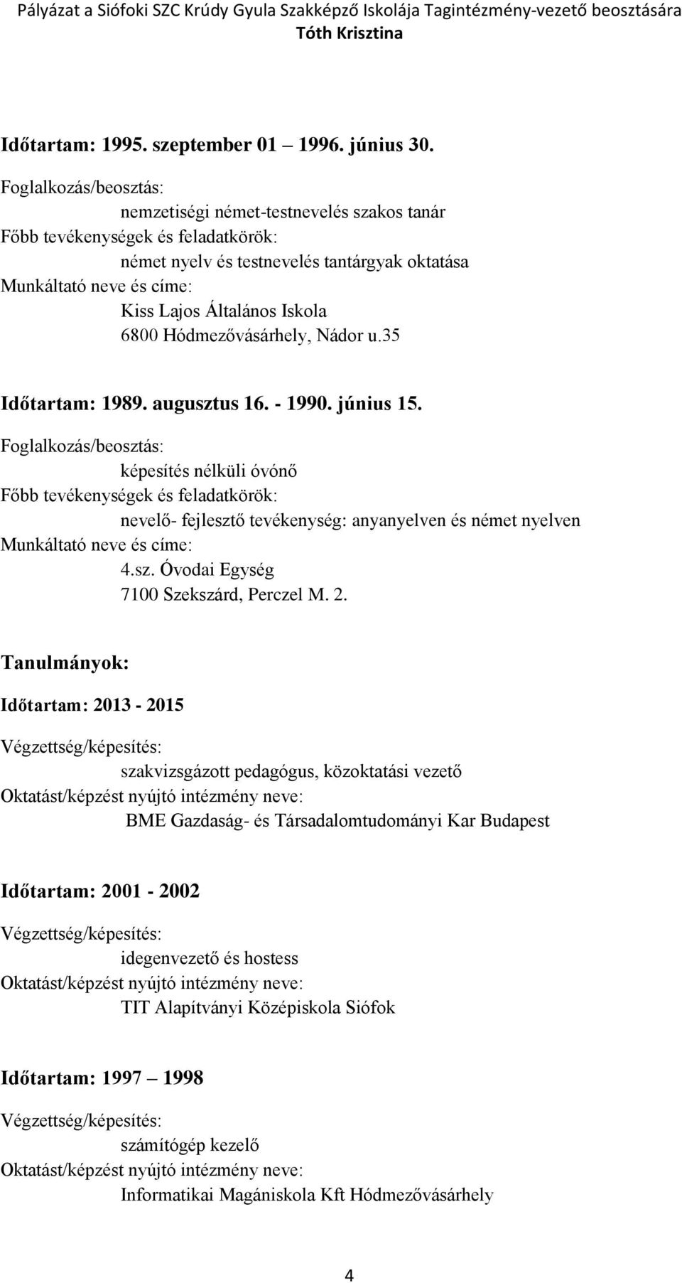 Iskola 6800 Hódmezővásárhely, Nádor u.35 Időtartam: 1989. augusztus 16. - 1990. június 15.