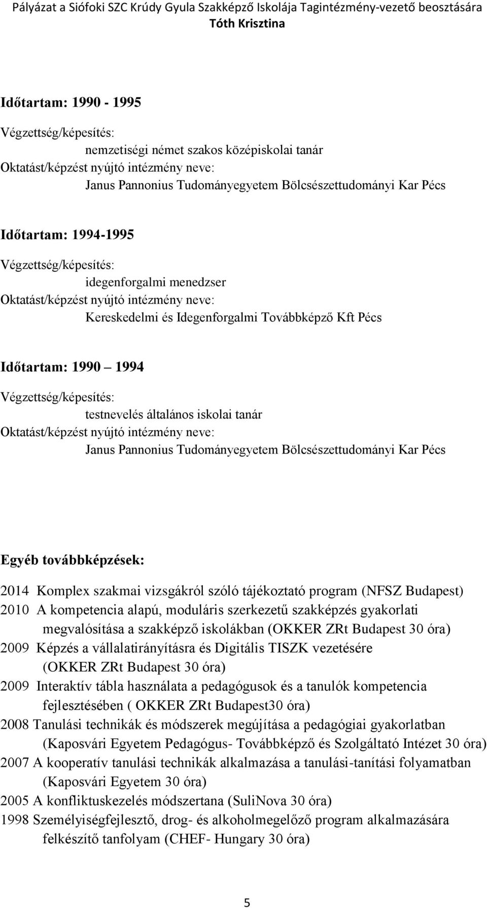 testnevelés általános iskolai tanár Oktatást/képzést nyújtó intézmény neve: Janus Pannonius Tudományegyetem Bölcsészettudományi Kar Pécs Egyéb továbbképzések: 2014 Komplex szakmai vizsgákról szóló