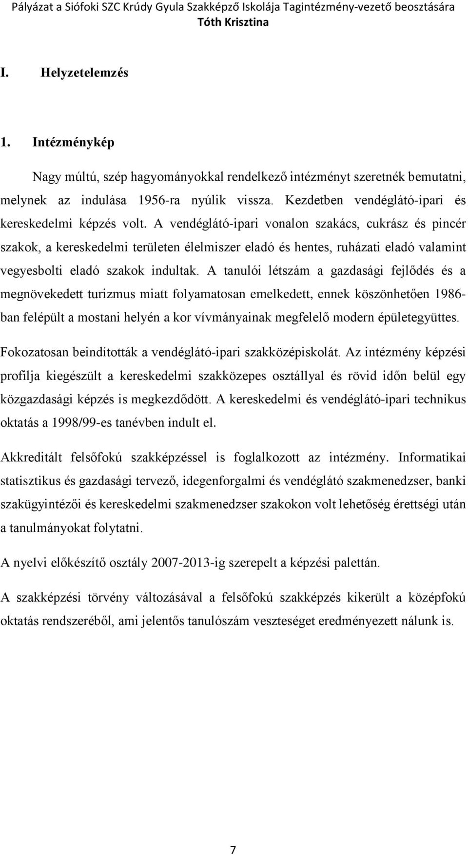 A vendéglátó-ipari vonalon szakács, cukrász és pincér szakok, a kereskedelmi területen élelmiszer eladó és hentes, ruházati eladó valamint vegyesbolti eladó szakok indultak.