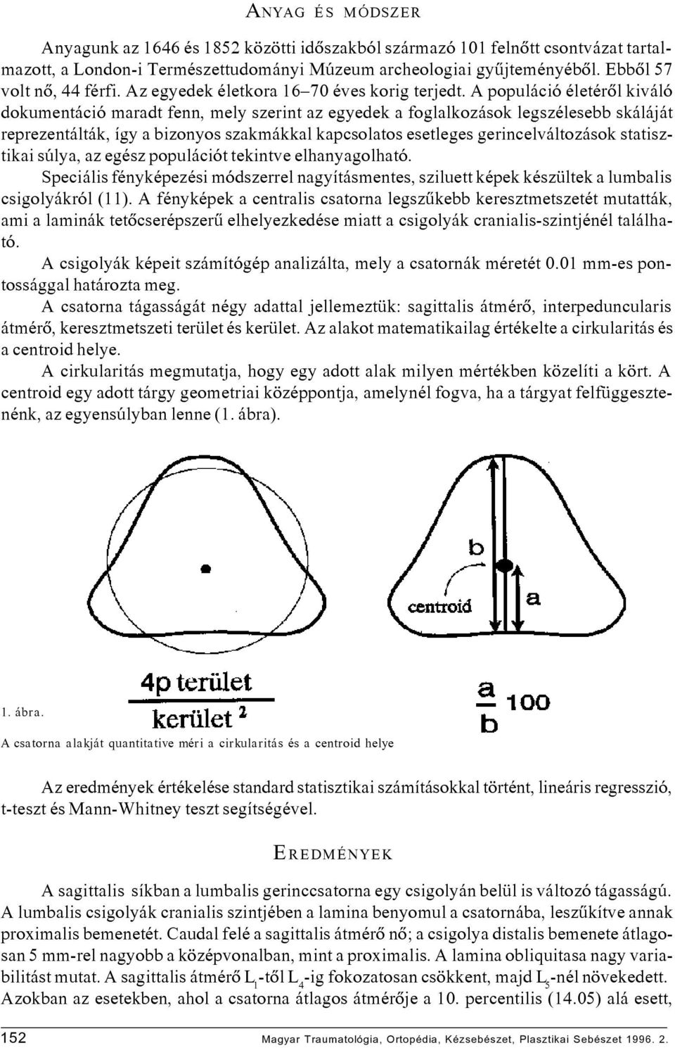 A populáció életérôl kiváló dokumentáció maradt fenn, mely szerint az egyedek a foglalkozások legszélesebb skáláját reprezentálták, így a bizonyos szakmákkal kapcsolatos esetleges gerincelváltozások