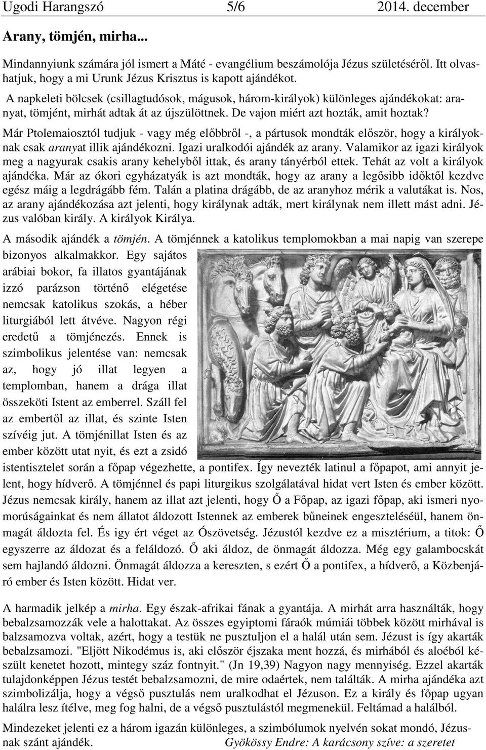 A napkeleti bölcsek (csillagtudósok, mágusok, három-királyok) különleges ajándékokat: aranyat, tömjént, mirhát adtak át az újszülöttnek. De vajon miért azt hozták, amit hoztak?