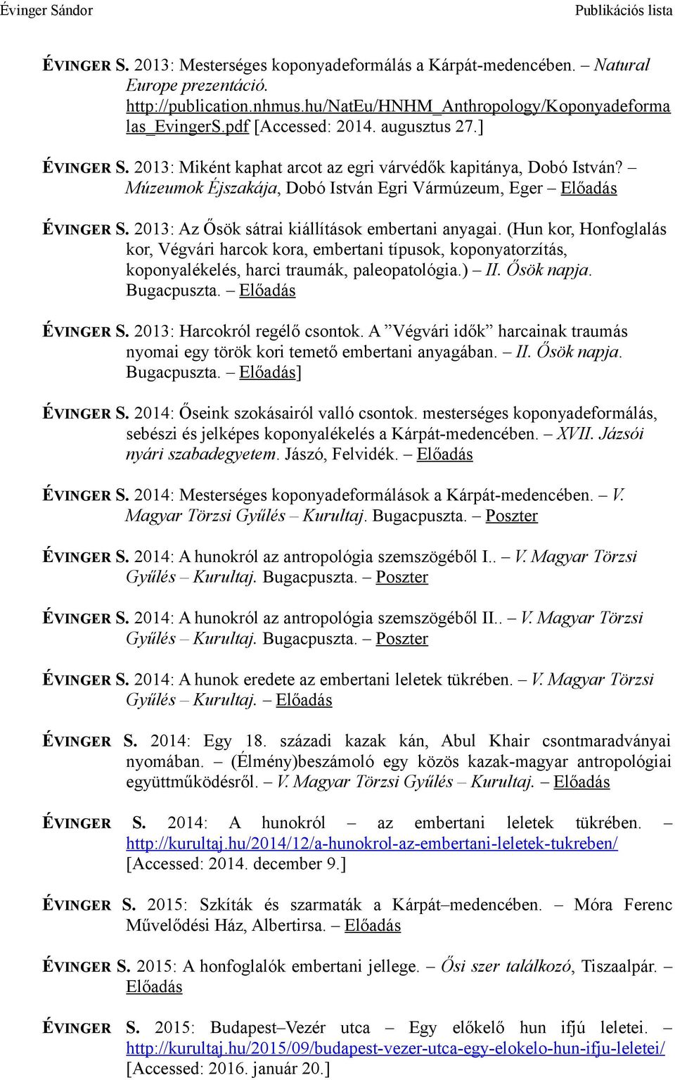 2013: Az Ősök sátrai kiállítások embertani anyagai. (Hun kor, Honfoglalás kor, Végvári harcok kora, embertani típusok, koponyatorzítás, koponyalékelés, harci traumák, paleopatológia.) II. Ősök napja.