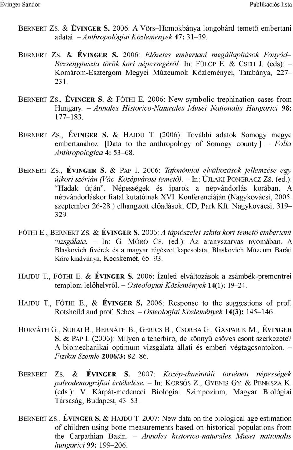 Annales Historico-Naturales Musei Nationalis Hungarici 98: 177 183. BERNERT ZS., ÉVINGER S. & HAJDU T. (2006): További adatok Somogy megye embertanához. [Data to the anthropology of Somogy county.