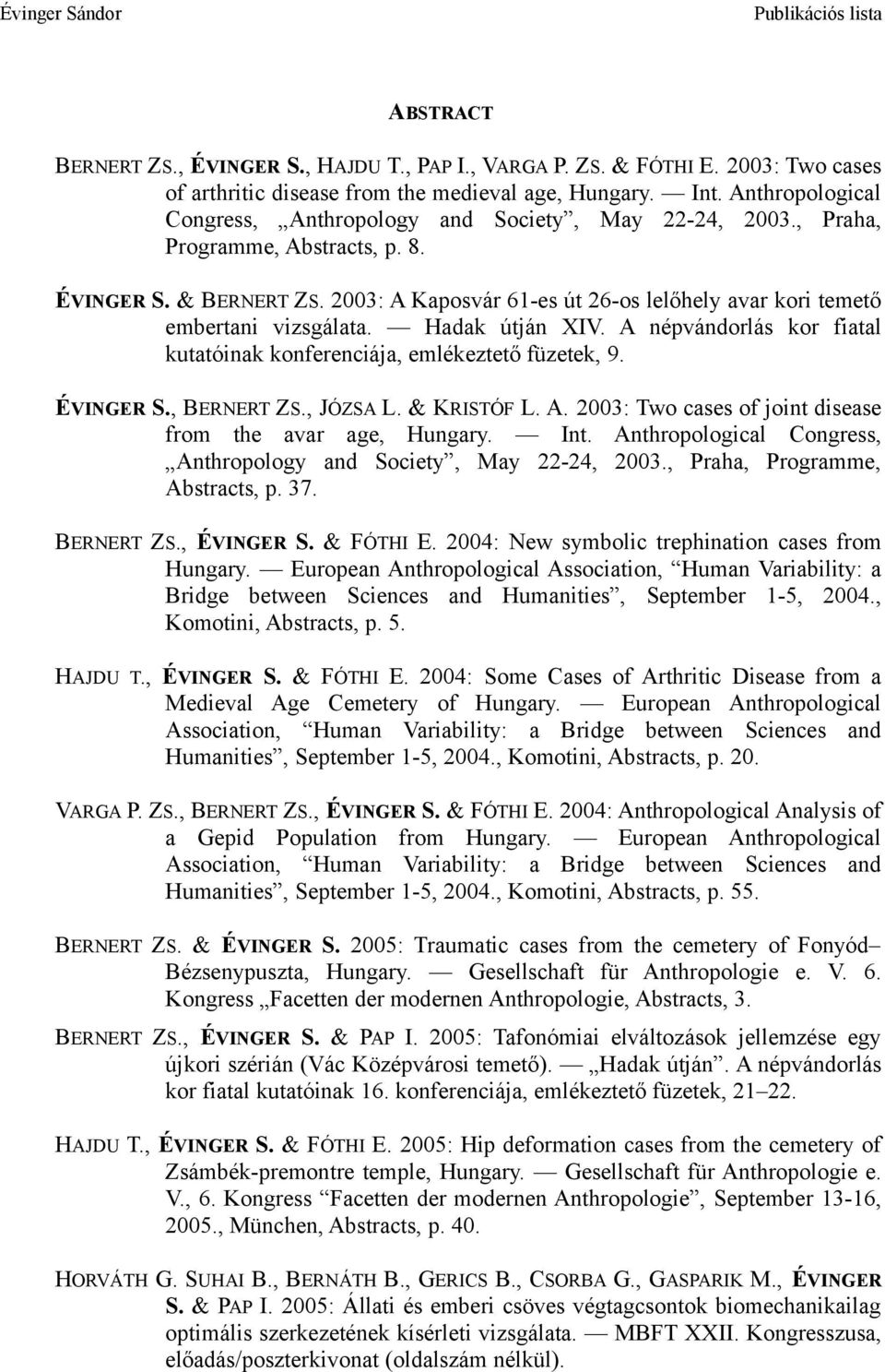 2003: A Kaposvár 61-es út 26-os lelőhely avar kori temető embertani vizsgálata. Hadak útján XIV. A népvándorlás kor fiatal kutatóinak konferenciája, emlékeztető füzetek, 9. ÉVINGER S., BERNERT ZS.