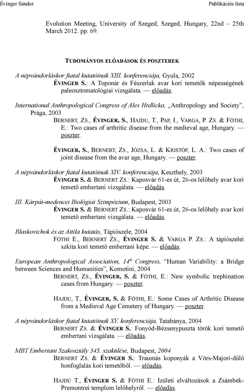 International Anthropological Congress of Ales Hrdlicka, Anthropology and Society, Prága, 2003 BERNERT, ZS., ÉVINGER, S., HAJDU, T., PAP, I., VARGA, P. ZS. & FÓTHI, E.