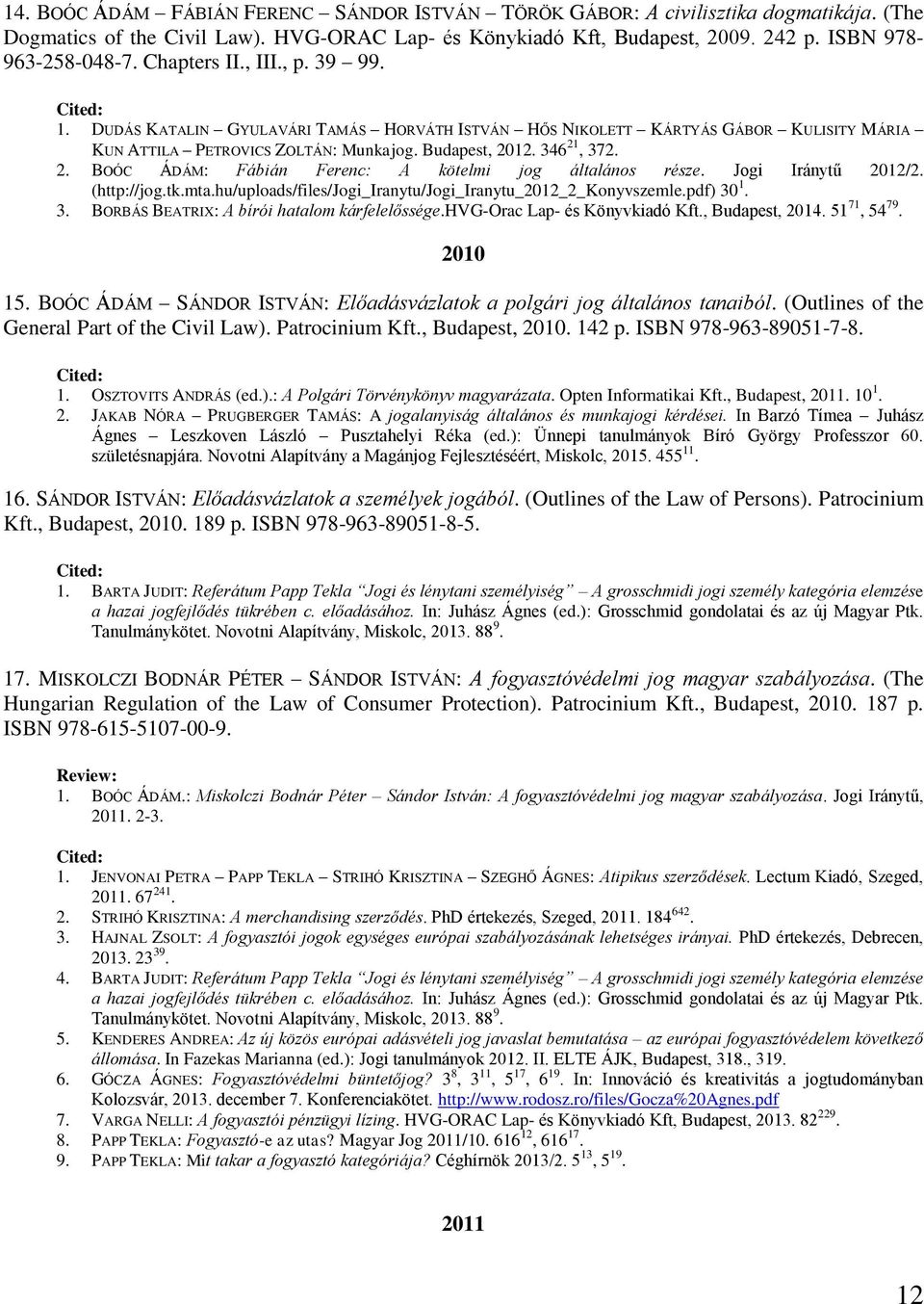 12. 346 21, 372. 2. BOÓC ÁDÁM: Fábián Ferenc: A kötelmi jog általános része. Jogi Iránytű 2012/2. (http://jog.tk.mta.hu/uploads/files/jogi_iranytu/jogi_iranytu_2012_2_konyvszemle.pdf) 30 1. 3. BORBÁS BEATRIX: A bírói hatalom kárfelelőssége.