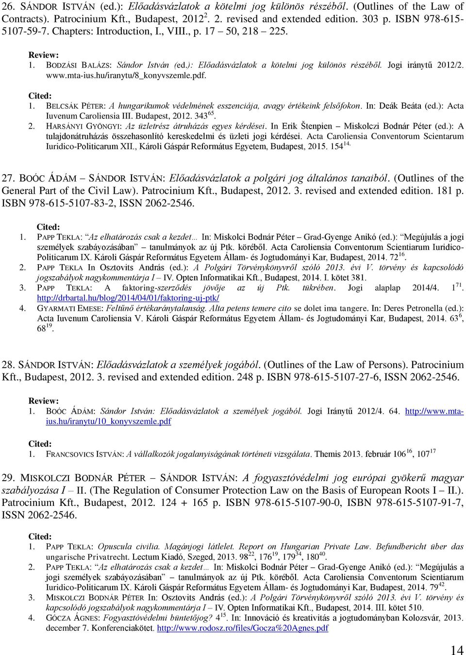 mta-ius.hu/iranytu/8_konyvszemle.pdf. 1. BELCSÁK PÉTER: A hungarikumok védelmének esszenciája, avagy értékeink felsőfokon. In: Deák Beáta (ed.): Acta Iuvenum Caroliensia III. Budapest, 2012. 343 65.