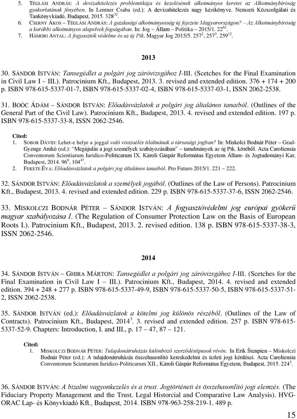 Az Alkotmánybíróság a korábbi alkotmányos alapelvek fogságában. In: Jog Állam Politika 2015/1. 22 62. 7. HÁMORI ANTAL: A fogyasztók védelme és az új Ptk. Magyar Jog 2015/5. 257 2, 257 3, 259 12.