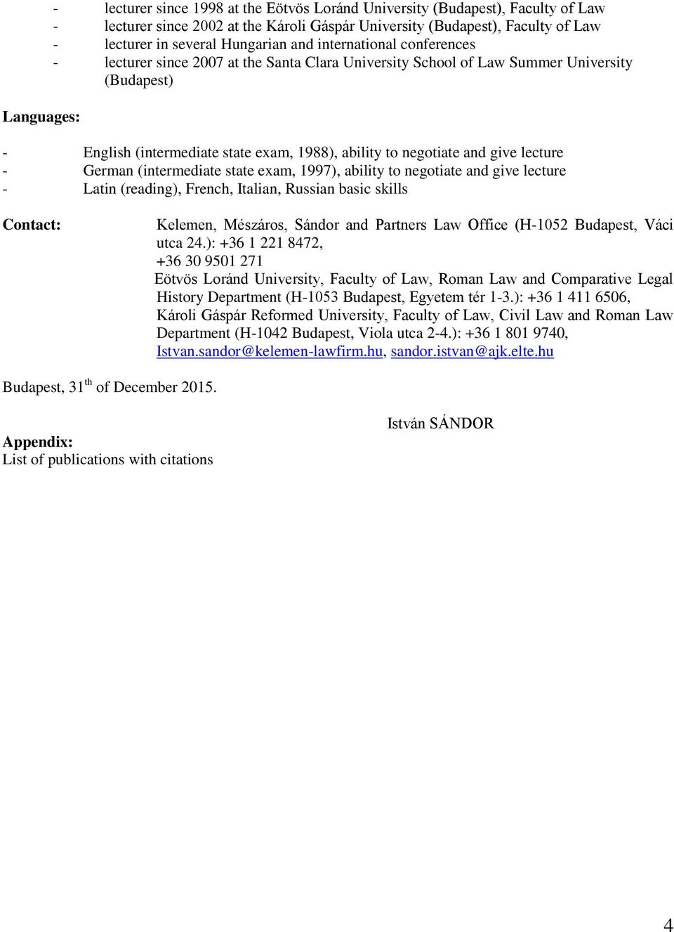 and give lecture - German (intermediate state exam, 1997), ability to negotiate and give lecture - Latin (reading), French, Italian, Russian basic skills Contact: Kelemen, Mészáros, Sándor and