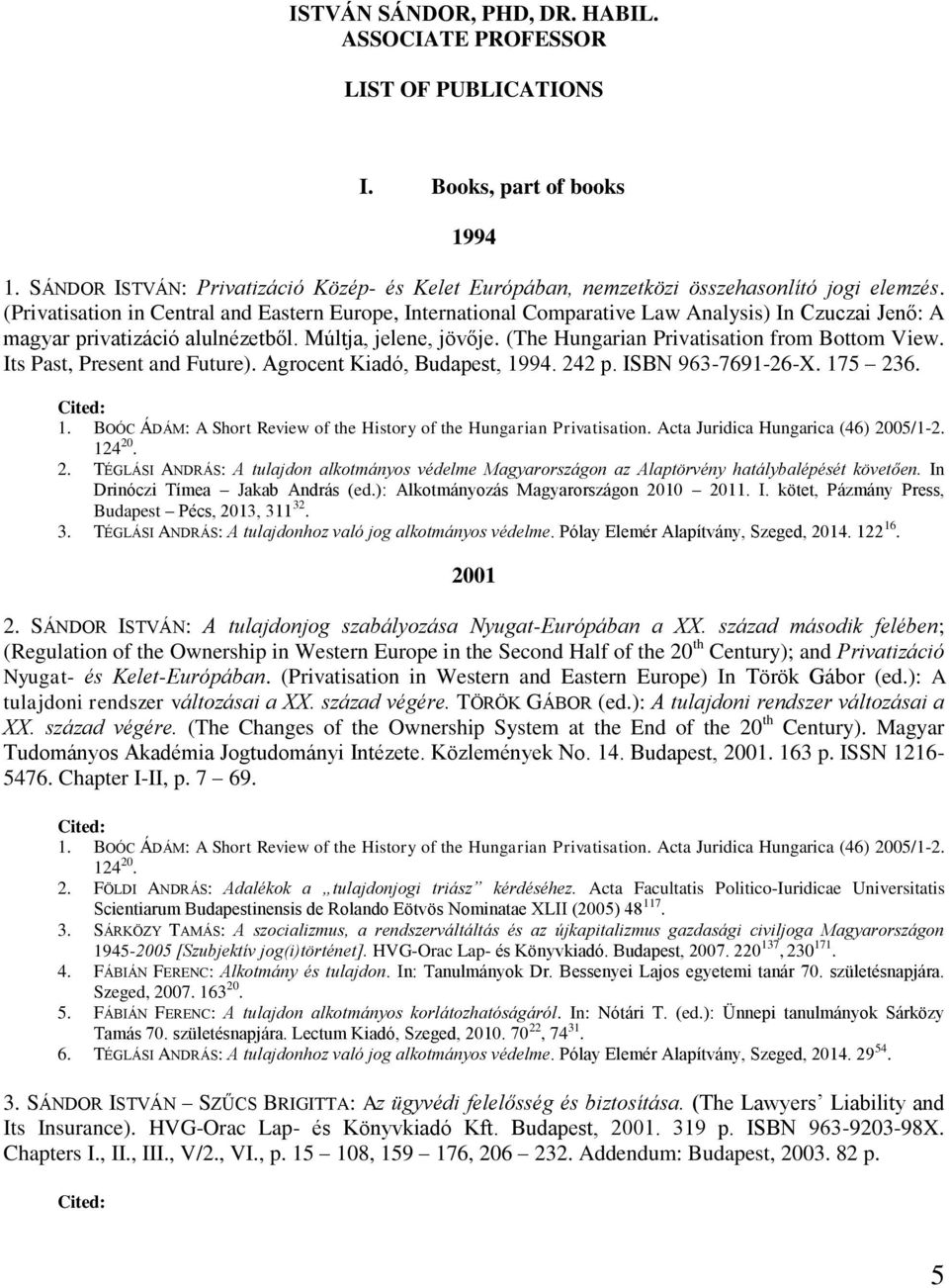 (The Hungarian Privatisation from Bottom View. Its Past, Present and Future). Agrocent Kiadó, Budapest, 1994. 242 p. ISBN 963-7691-26-X. 175 236. 1. BOÓC ÁDÁM: A Short Review of the History of the Hungarian Privatisation.