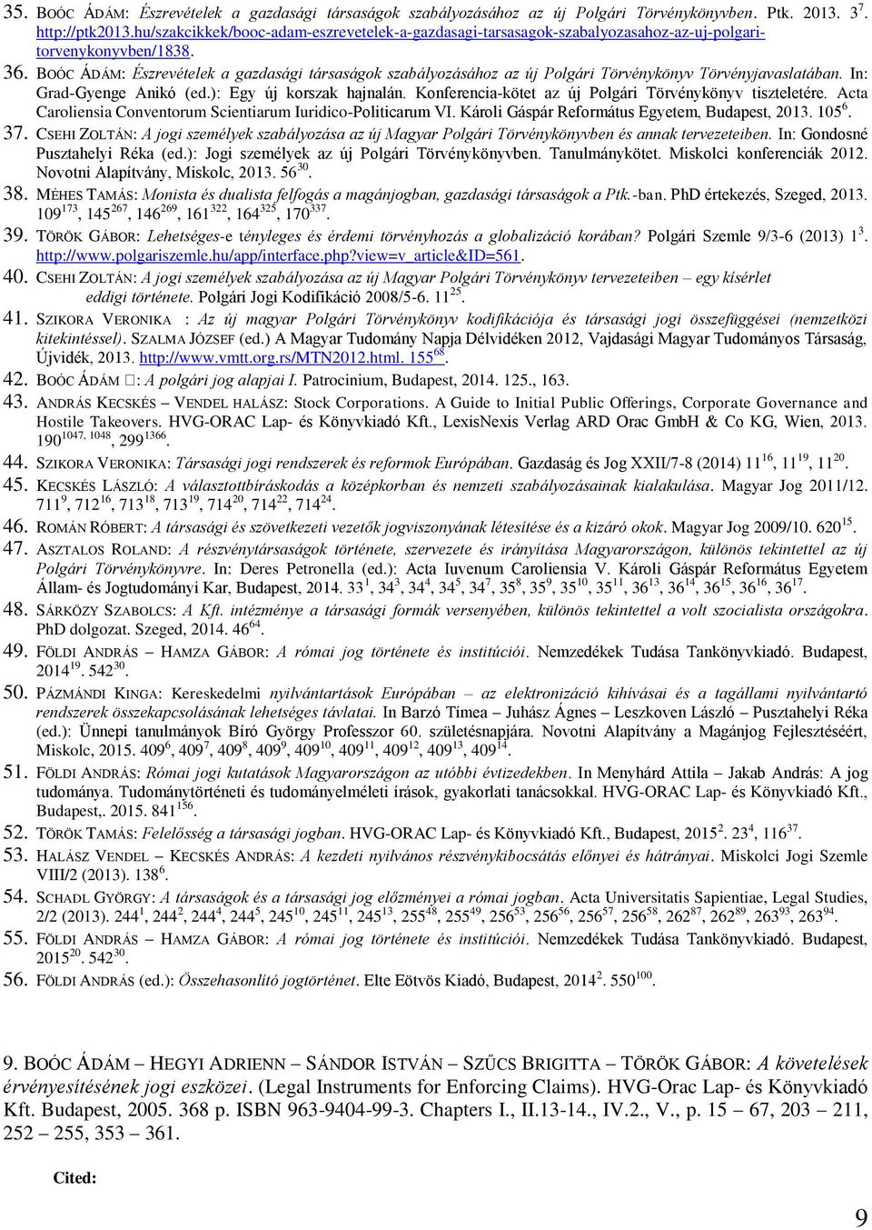 BOÓC ÁDÁM: Észrevételek a gazdasági társaságok szabályozásához az új Polgári Törvénykönyv Törvényjavaslatában. In: Grad-Gyenge Anikó (ed.): Egy új korszak hajnalán.