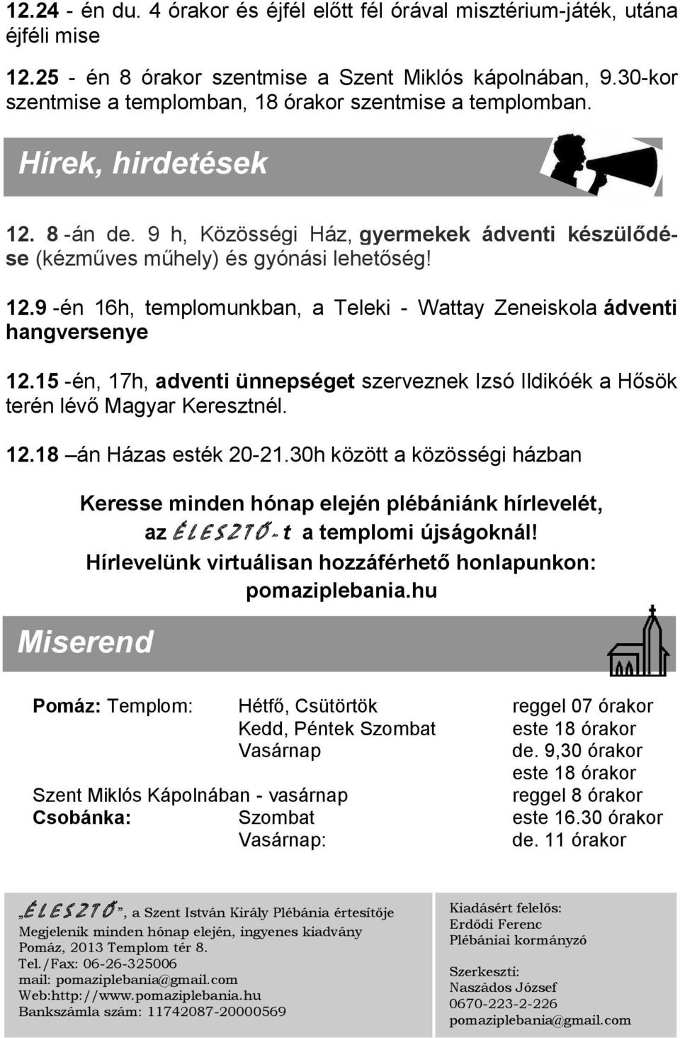 15 -én, 17h, adventi ünnepséget szerveznek Izsó Ildikóék a Hősök terén lévő Magyar Keresztnél. 12.18 án Házas esték 20-21.