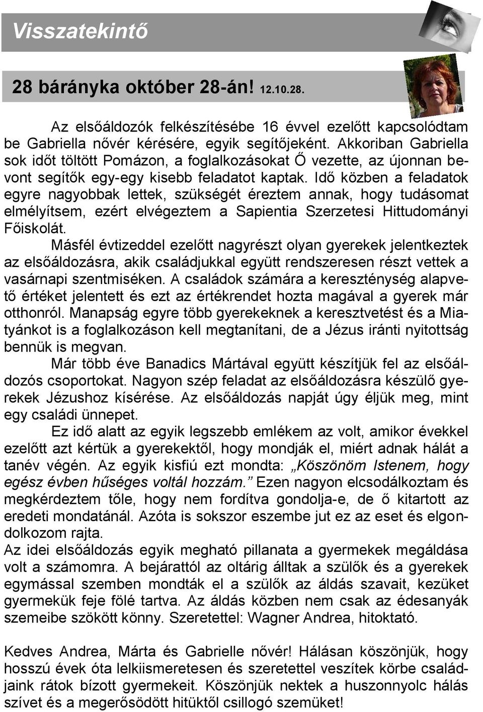 Idő közben a feladatok egyre nagyobbak lettek, szükségét éreztem annak, hogy tudásomat elmélyítsem, ezért elvégeztem a Sapientia Szerzetesi Hittudományi Főiskolát.