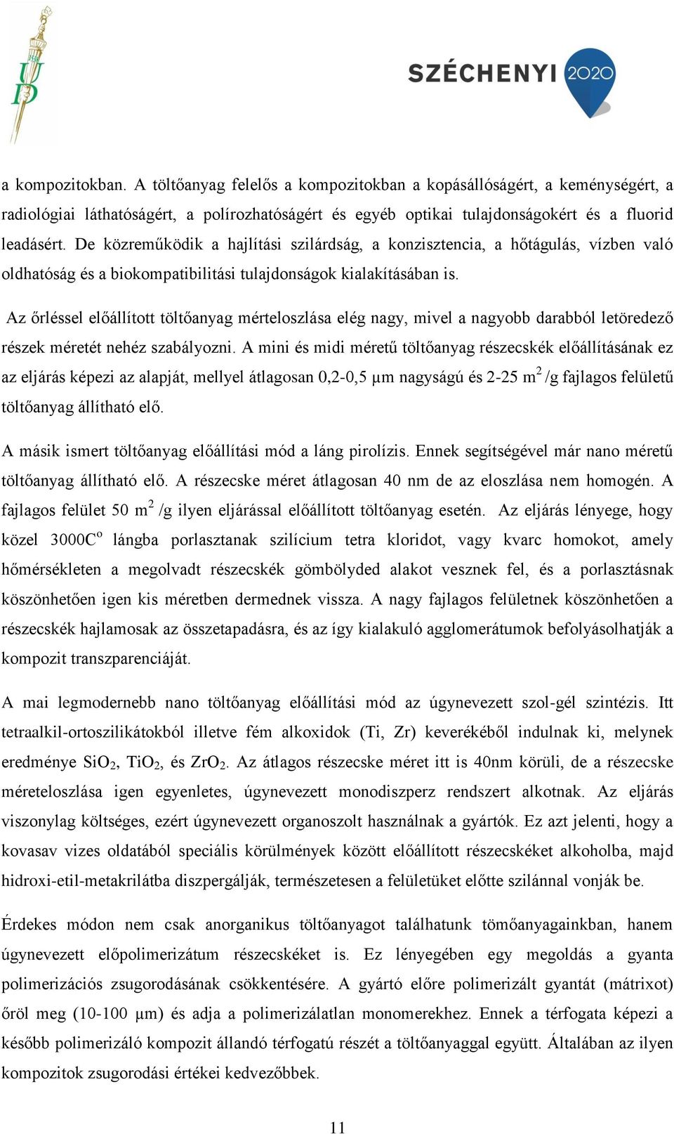 Az őrléssel előállított töltőanyag mérteloszlása elég nagy, mivel a nagyobb darabból letöredező részek méretét nehéz szabályozni.