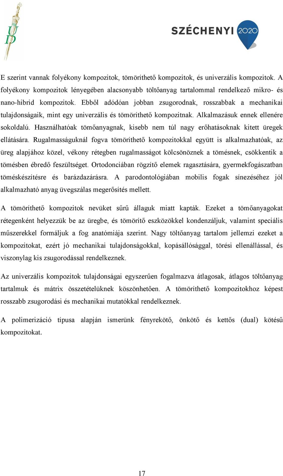 Ebből adódóan jobban zsugorodnak, rosszabbak a mechanikai tulajdonságaik, mint egy univerzális és tömöríthető kompozitnak. Alkalmazásuk ennek ellenére sokoldalú.