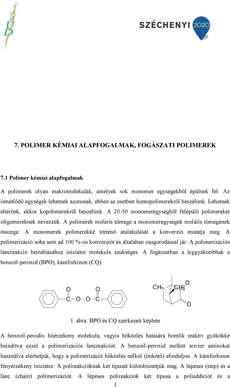 A 20-50 monomeregységből felépülő polimereket oligomereknek nevezzük. A polimerek moláris tömege a monomeregységek moláris tömegének összege.